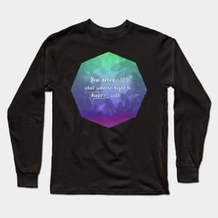 You never know what someone might be dealing with Long Sleeve T-Shirt
